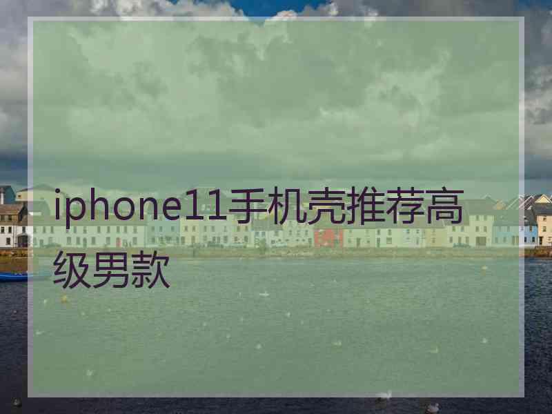 iphone11手机壳推荐高级男款