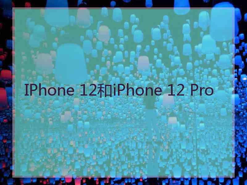 IPhone 12和iPhone 12 Pro