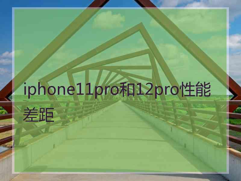 iphone11pro和12pro性能差距