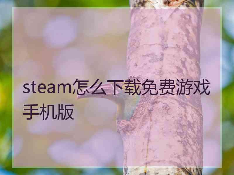 steam怎么下载免费游戏手机版