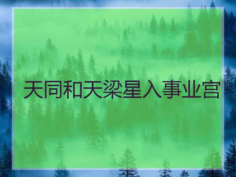 天同和天梁星入事业宫