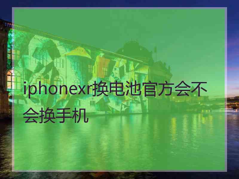 iphonexr换电池官方会不会换手机