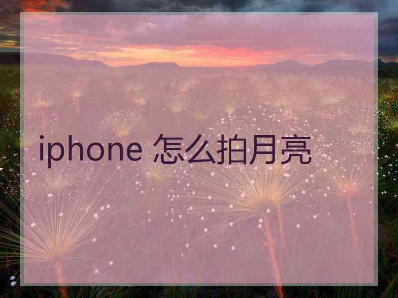 iphone 怎么拍月亮