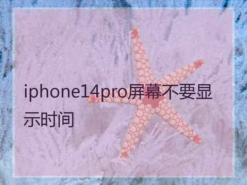 iphone14pro屏幕不要显示时间