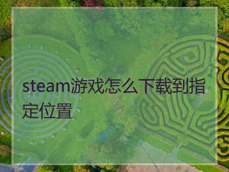 steam游戏怎么下载到指定位置