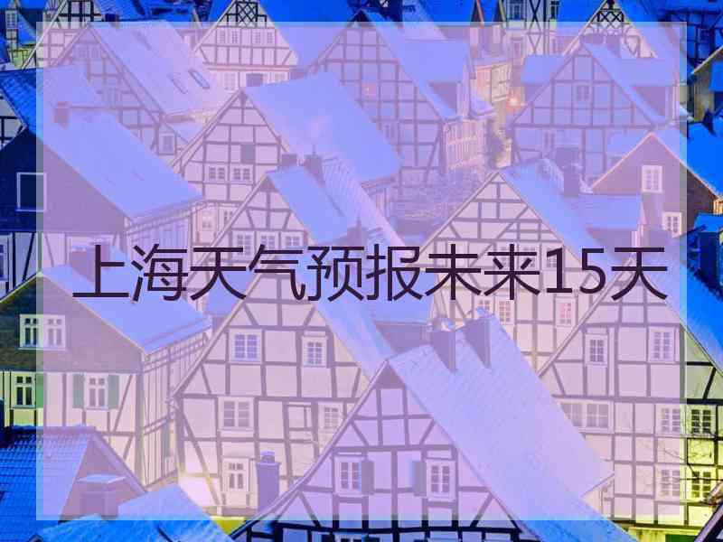 上海天气预报未来15天