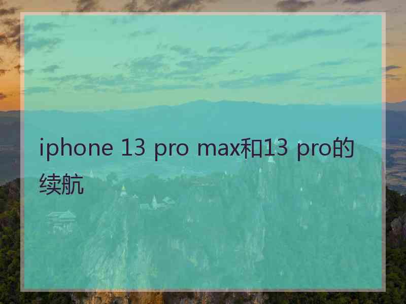 iphone 13 pro max和13 pro的续航