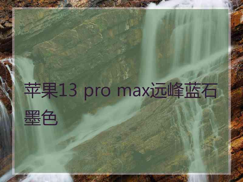 苹果13 pro max远峰蓝石墨色