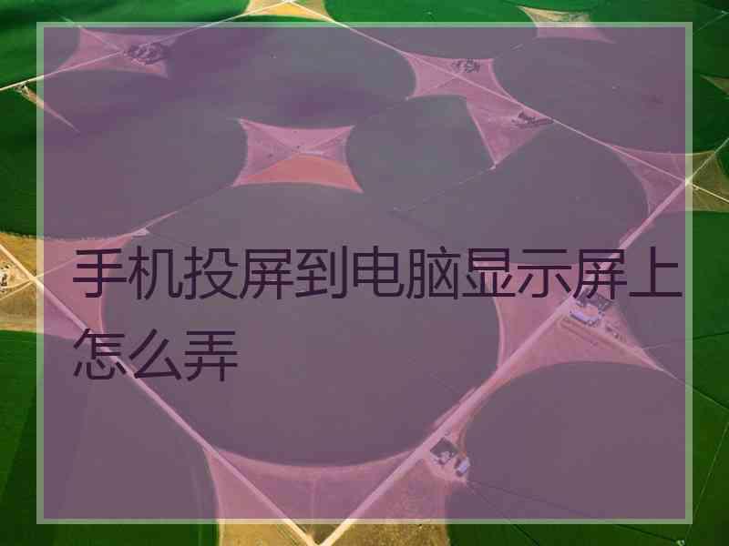 手机投屏到电脑显示屏上怎么弄