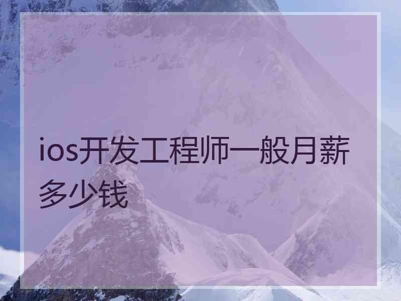 ios开发工程师一般月薪多少钱