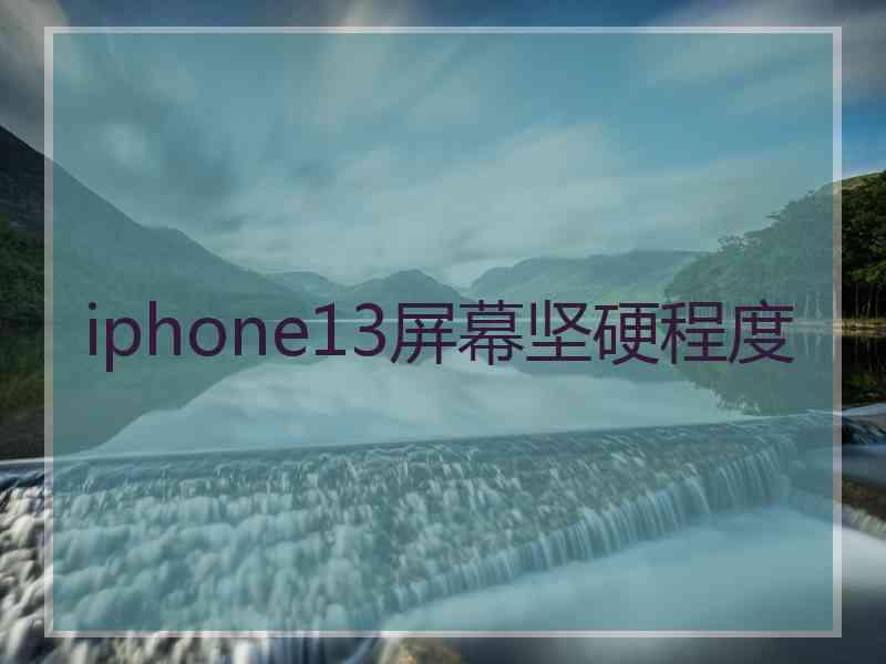 iphone13屏幕坚硬程度