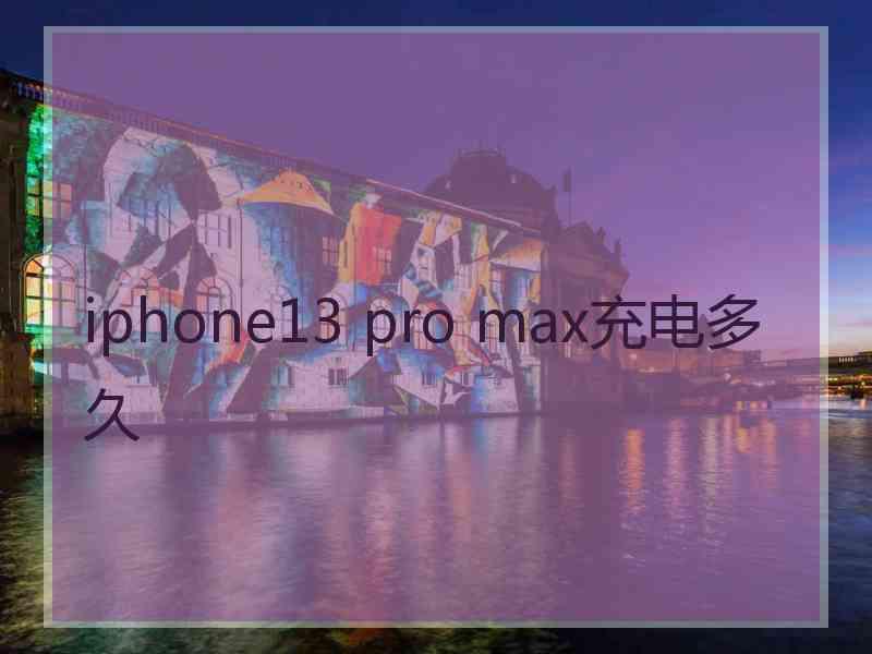 iphone13 pro max充电多久