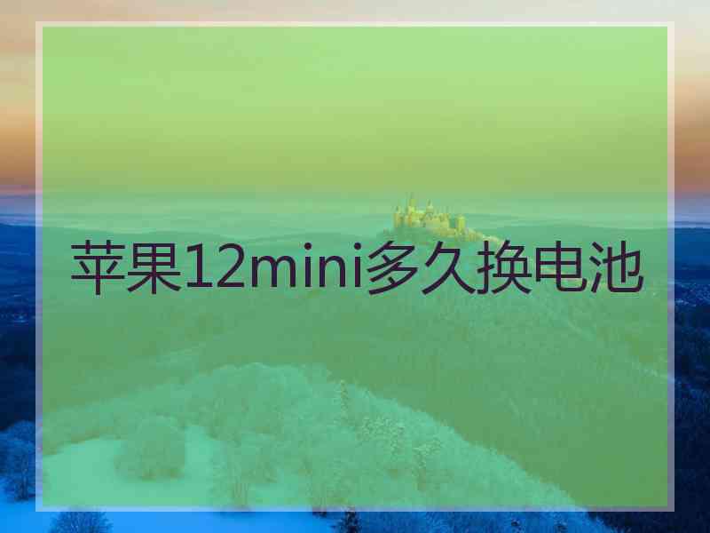 苹果12mini多久换电池