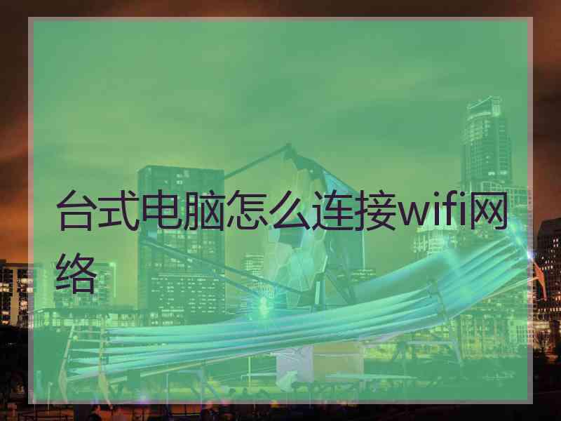 台式电脑怎么连接wifi网络