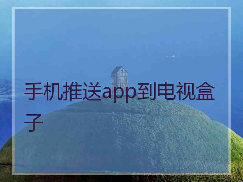 手机推送app到电视盒子