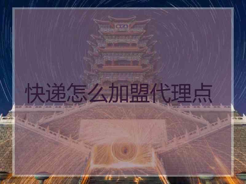 快递怎么加盟代理点