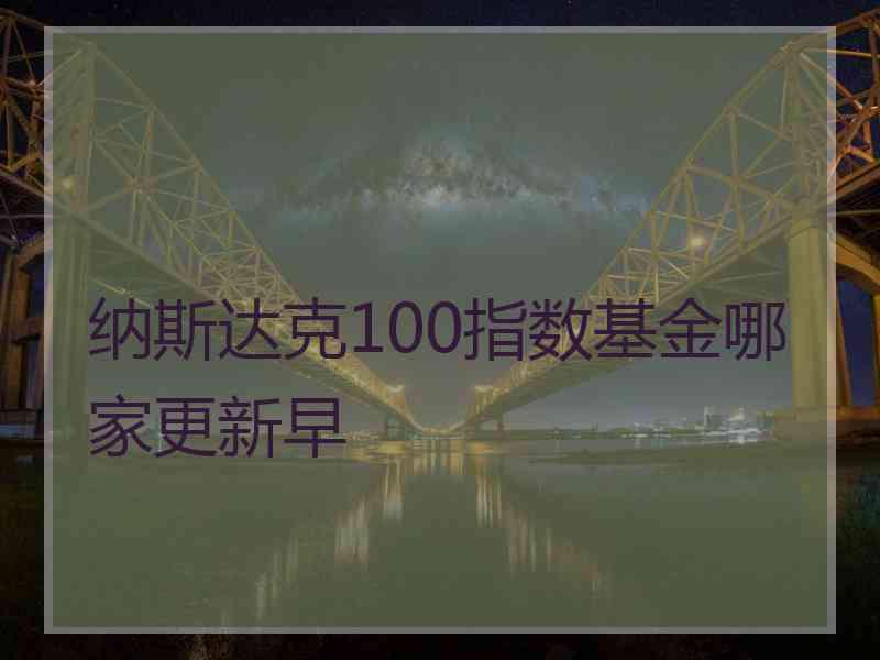 纳斯达克100指数基金哪家更新早