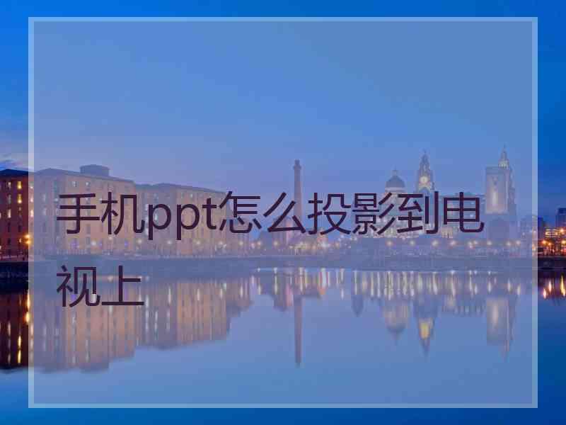 手机ppt怎么投影到电视上