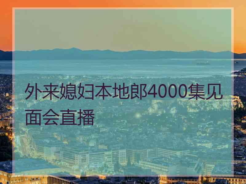 外来媳妇本地郎4000集见面会直播