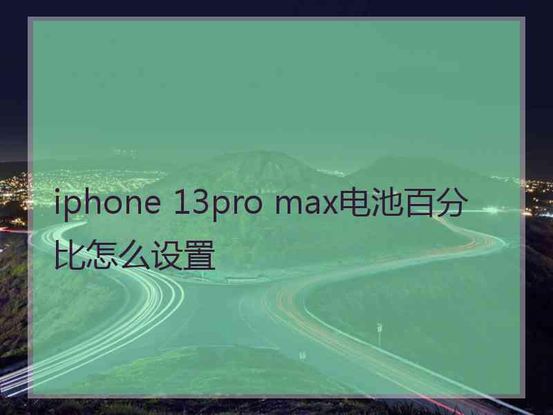 iphone 13pro max电池百分比怎么设置