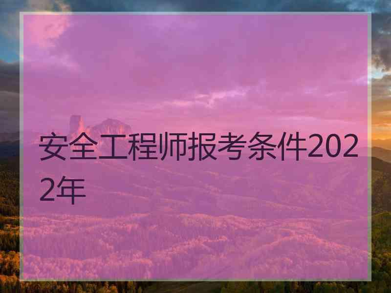 安全工程师报考条件2022年