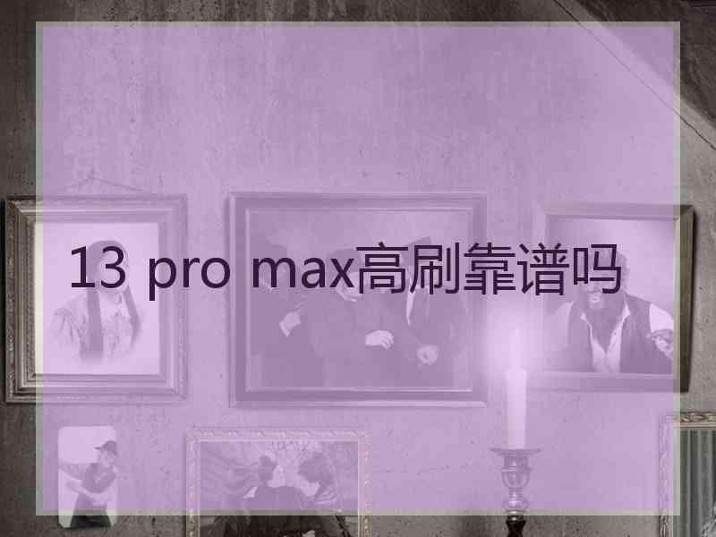 13 pro max高刷靠谱吗