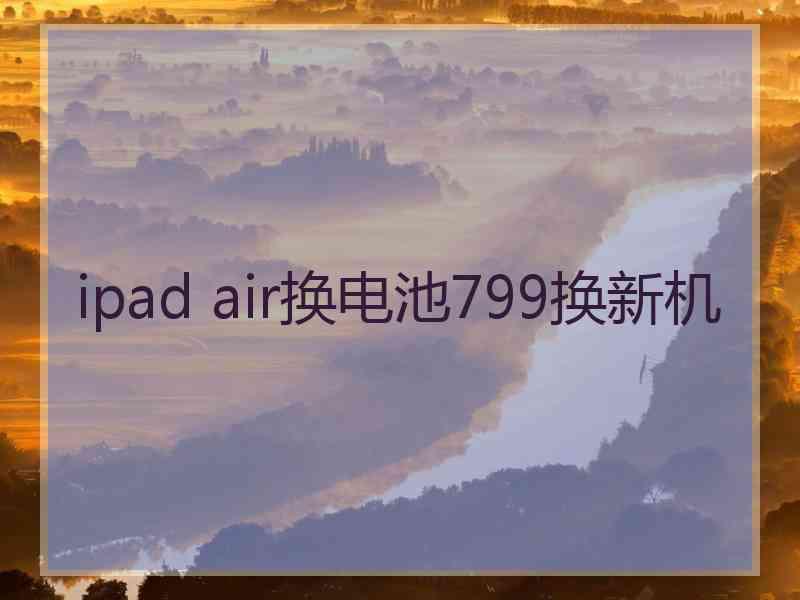 ipad air换电池799换新机