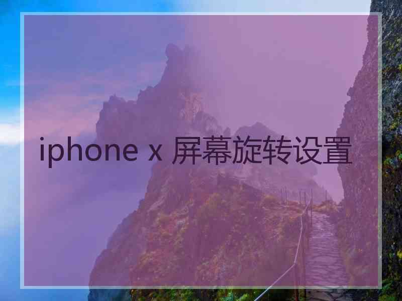 iphone x 屏幕旋转设置