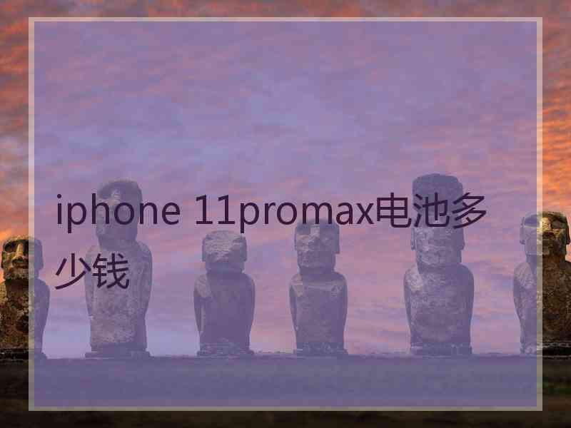 iphone 11promax电池多少钱