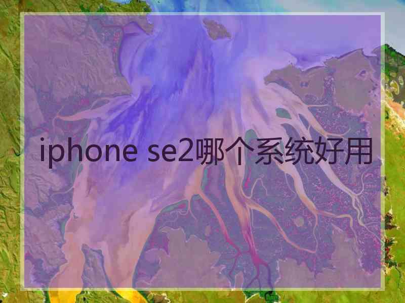 iphone se2哪个系统好用