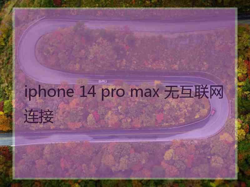 iphone 14 pro max 无互联网连接