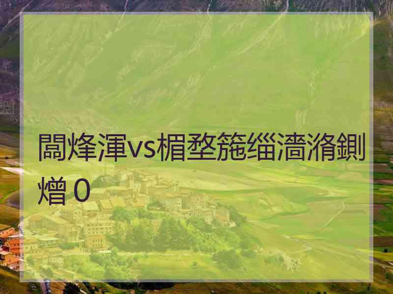 闆烽渾vs楣堥箷缁濇潃鍘熷０