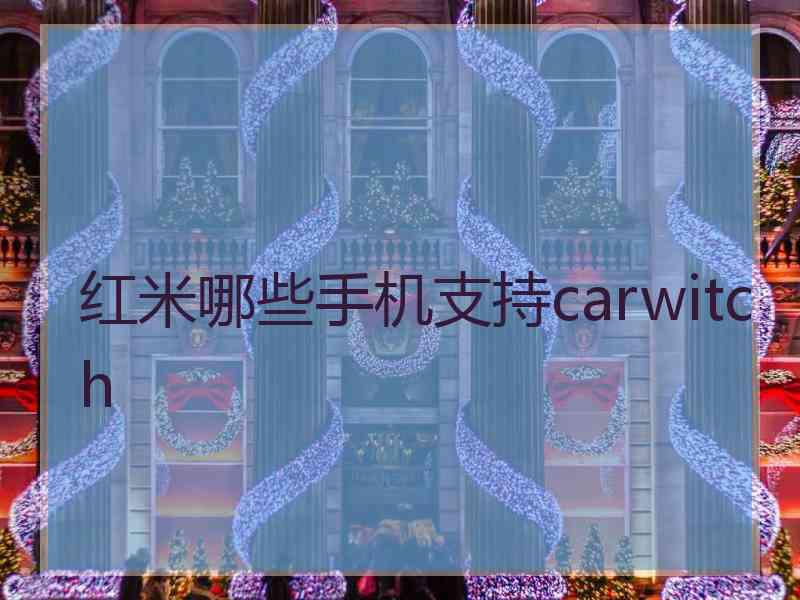 红米哪些手机支持carwitch