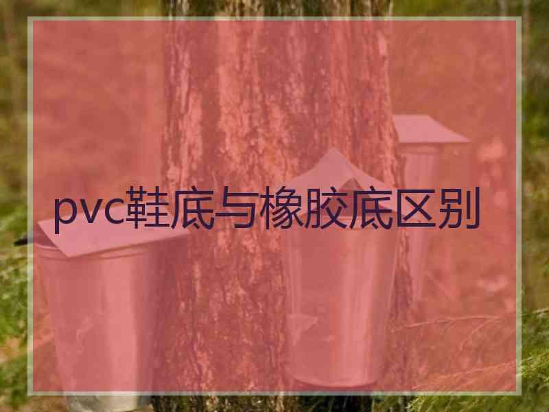 pvc鞋底与橡胶底区别