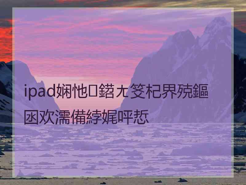 ipad娴忚鍣ㄤ笅杞界殑鏂囦欢濡備綍娓呯悊