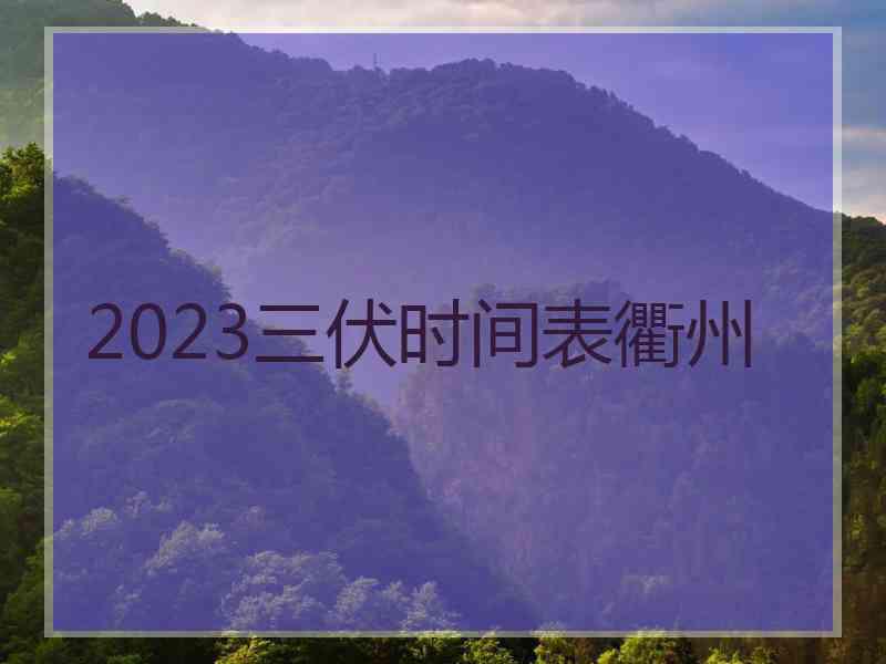 2023三伏时间表衢州