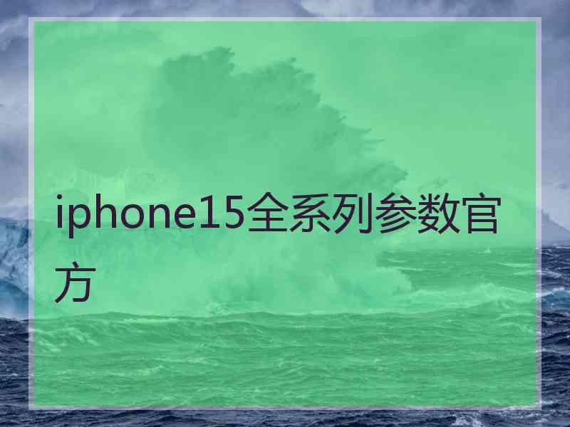 iphone15全系列参数官方