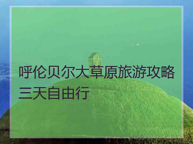 呼伦贝尔大草原旅游攻略三天自由行