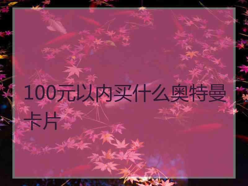 100元以内买什么奥特曼卡片