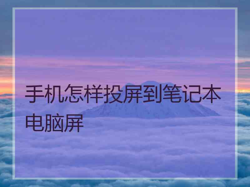 手机怎样投屏到笔记本电脑屏