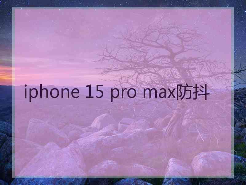 iphone 15 pro max防抖