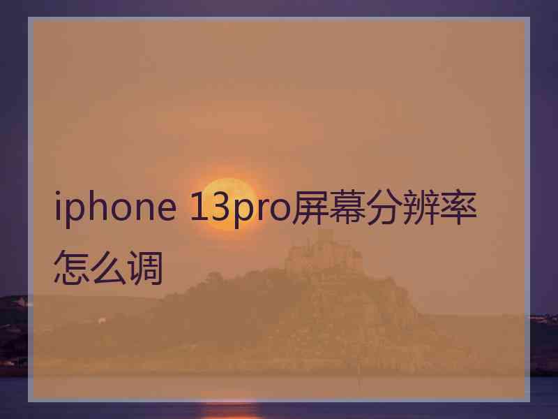 iphone 13pro屏幕分辨率怎么调