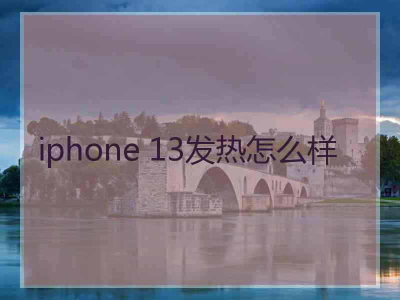 iphone 13发热怎么样