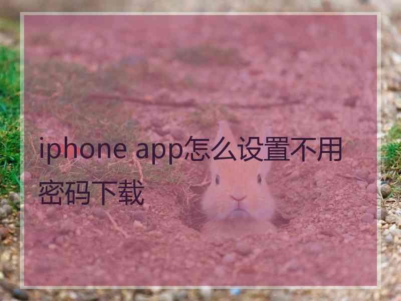 iphone app怎么设置不用密码下载