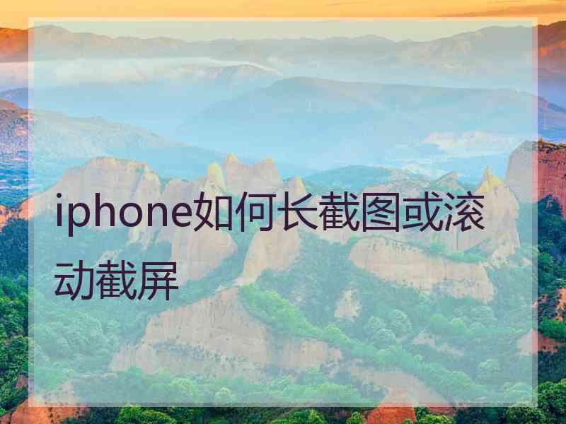 iphone如何长截图或滚动截屏