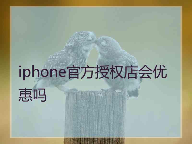 iphone官方授权店会优惠吗