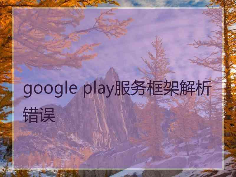 google play服务框架解析错误