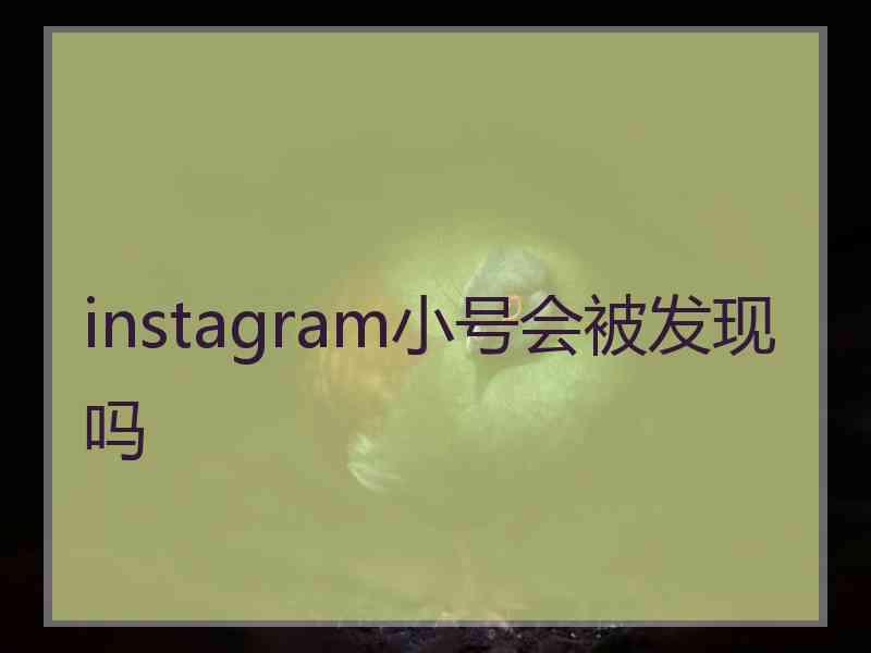 instagram小号会被发现吗