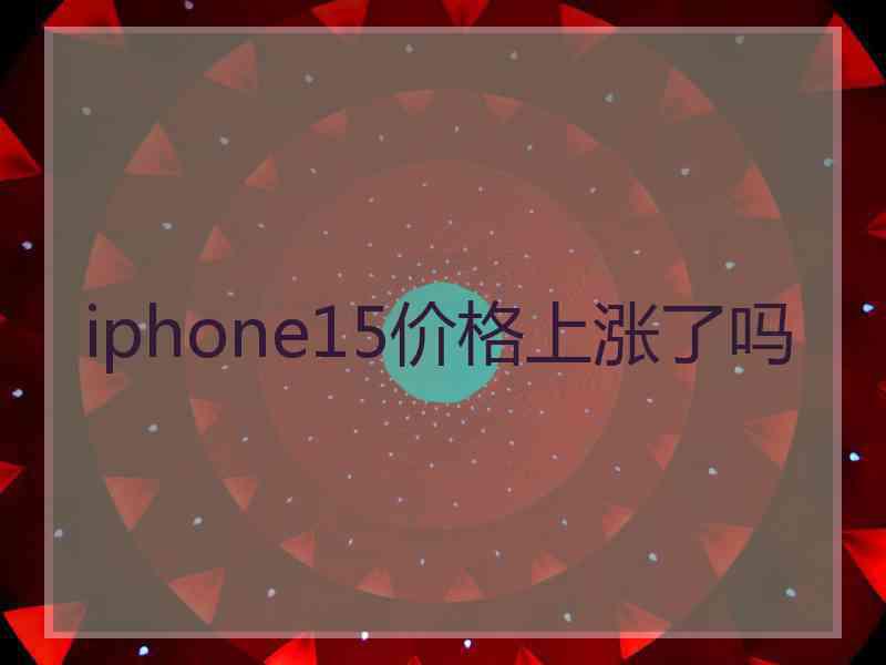 iphone15价格上涨了吗