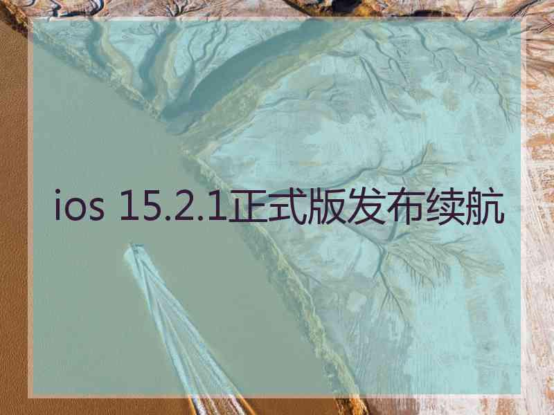 ios 15.2.1正式版发布续航